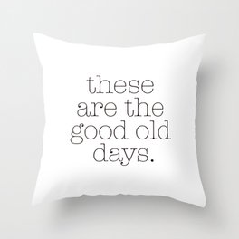 these are the good old days. Throw Pillow