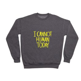 I Cannot Human Today Crewneck Sweatshirt
