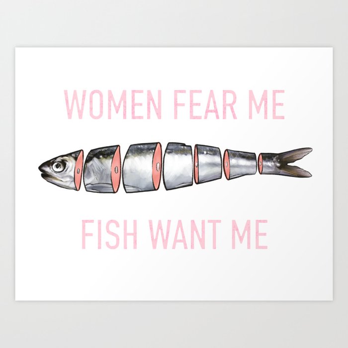 Fish want me, women fear me Art Print