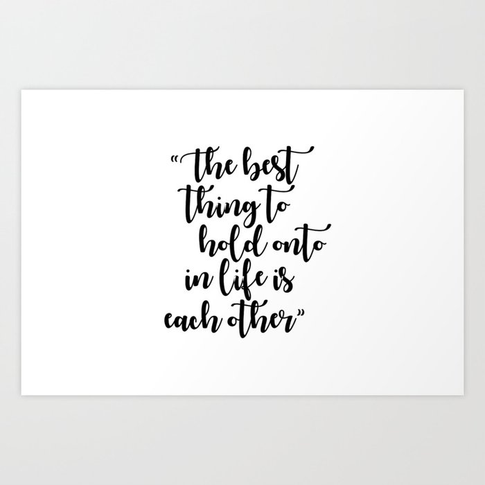 The Best Thing To Hold Onto In Life Is Each Other Art Print By Umbrella Barrel Society6