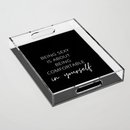 Being Sexy is About Being Comfortable in Yourself, Being Sexy, Sexy, Confortable, Fabulous, Motivational, Inspirational, Feminist, Black and White Acrylic Tray