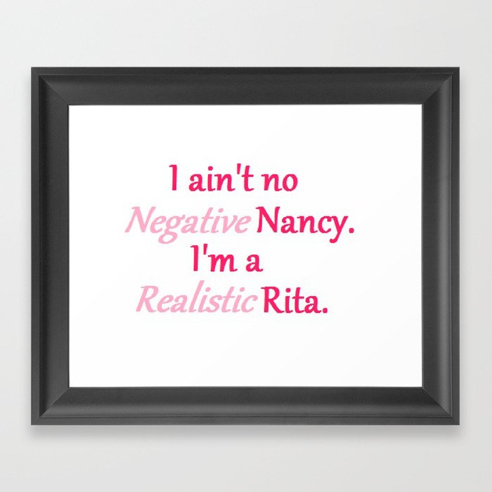 I ain't no Negative Nancy! Framed Art Print