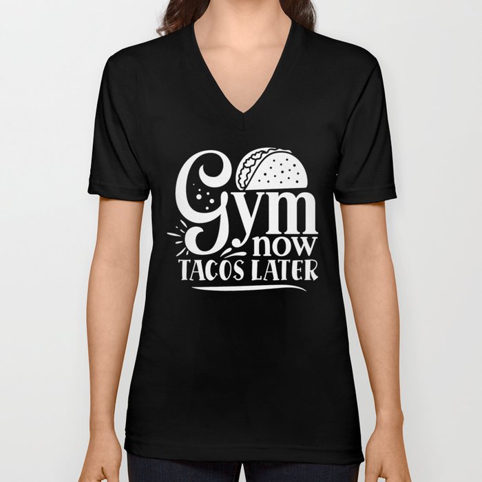 Gym Now, Tacos Later Motivation Quote on My Cheat Day V Neck T Shirt