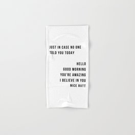 Just In Case No One Told You Today Hello Good Morning You're Amazing I Belive In You Nice Butt Minimal Hand & Bath Towel | Homedecor, Scandinavian, Typologiepaperco, Digital, Typography, Graphicdesign, Minimalposter, Minimalist, Modern, Simpleart 