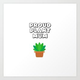 Proud plant mum  Art Print | Cactuslover, Proudplantmum, Houseplants, Plants, Graphicdesign, Plantdad, Pottedplant, Plantparent, Justonemoreplant, Indoorplants 