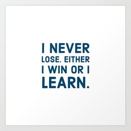 I never lose. Either I win or I learn Art Print
