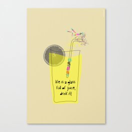 life is a glass of juice, drink it! Canvas Print