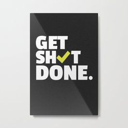 Get Shit Done Metal Print | Startup, Getshitdone, Inspirationaloffice, Startupquotes, Graphicdesign, Goalsposter, Motivation, Getshitdoneposter, Businessposters, Giftideas 