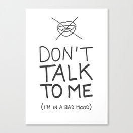 Don't talk to me (i'm in a bad mood) Canvas Print