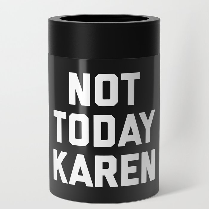 Not Today Karen Funny Quote Can Cooler