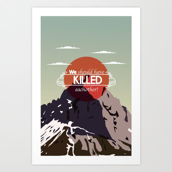 We should have killed each other Art Print