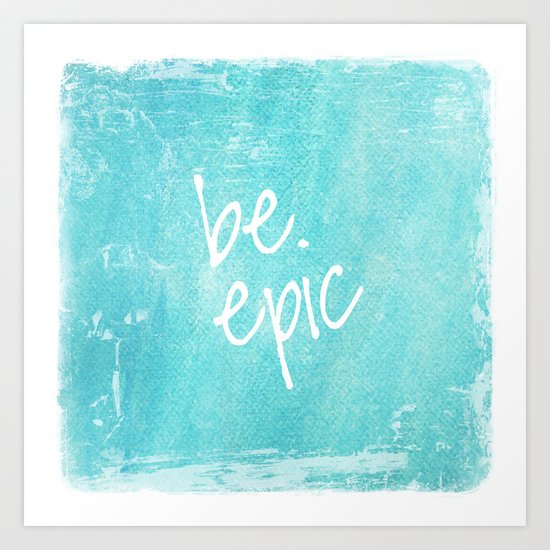 be epic Art Print