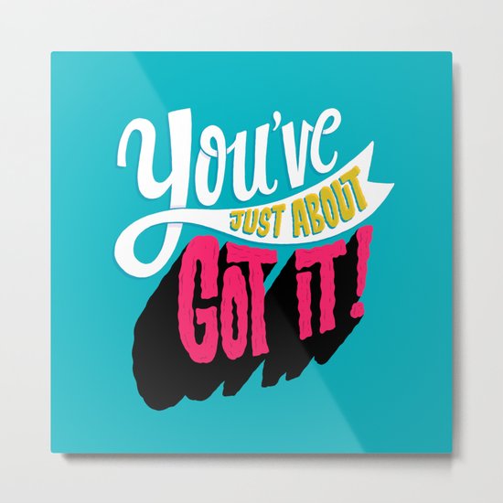 You've Just About Got It! Metal Print