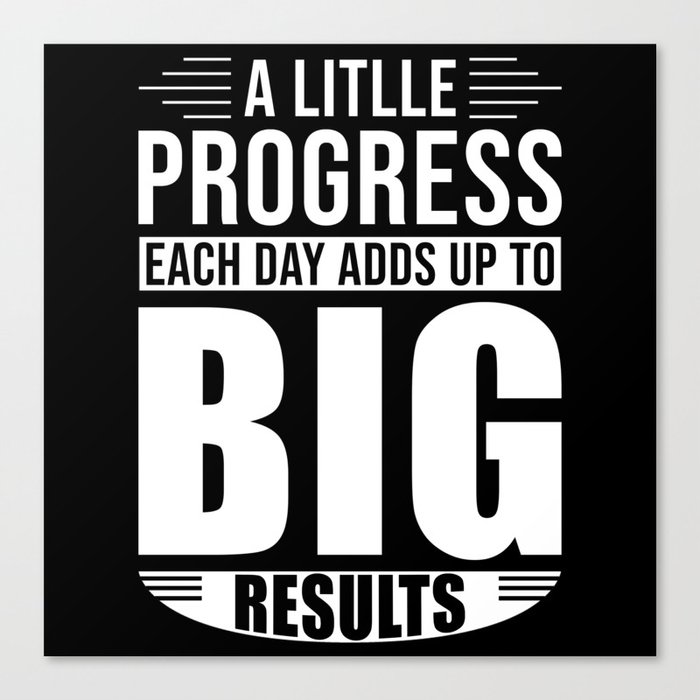 A little Progress each Day Adds up to Big results Canvas Print