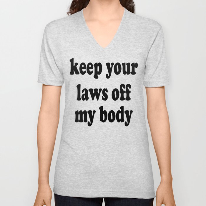 Keep Your Laws Off My Body V Neck T Shirt