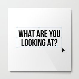 What are you looking at? Metal Print