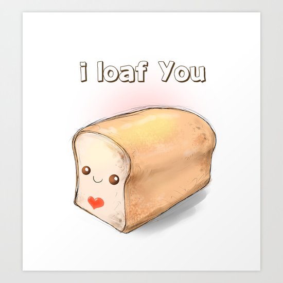 i loaf you Art Print