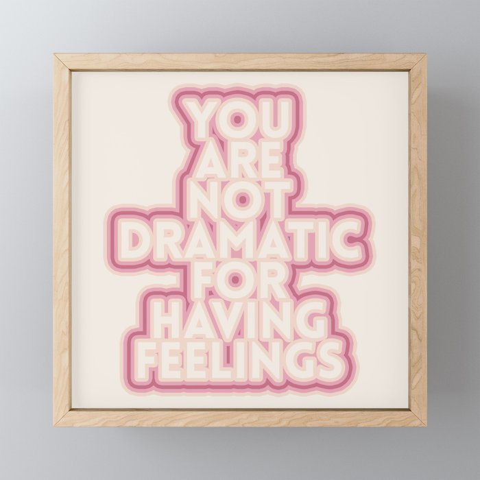 you are not dramatic for having feelings Framed Mini Art Print
