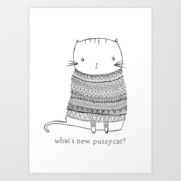 what's new, pussy cat? Art Print