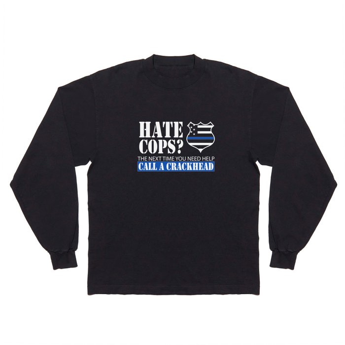 Hate Cops? Call A Crackhead T Shirt Long Sleeve T Shirt