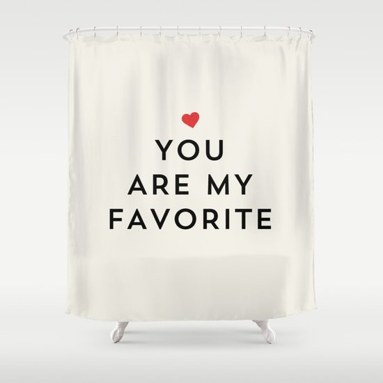 YOU ARE MY FAVORITE Shower Curtain