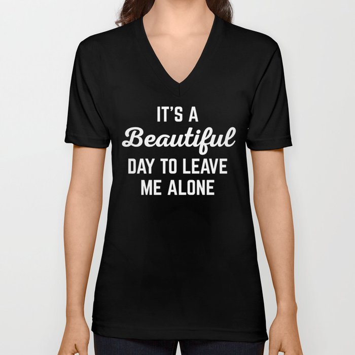 It's A Beautiful Day Funny Sarcastic Rude Quote V Neck T Shirt