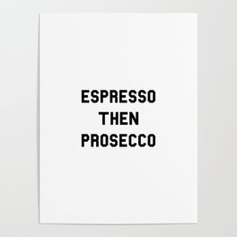Espresso Then Prosecco Poster