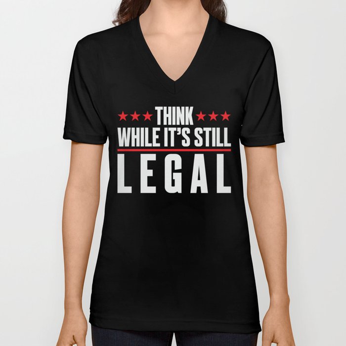 Think While It's Still Legal V Neck T Shirt