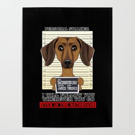 Dachshund Personal Stalker Ill Follow You Wherever You Go Poster