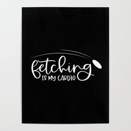 Fetching Is My Cardio Poster