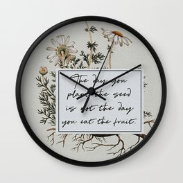 The Day You Plant the Seed is Not the Day You Eat the Fruit Wall Clock