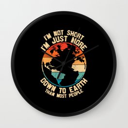 I'm Not Short Just More Down To Earth Wall Clock
