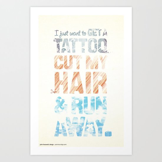 Get a tattoo, cut your hair, & run away Art Print