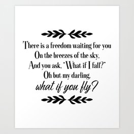 There Is A Freedom Waiting For You On The Breezes Of The Sky and You Ask "What If I Fall?" Oh But My Darling What If You Fly? Inspiration Quote Art  Art Print