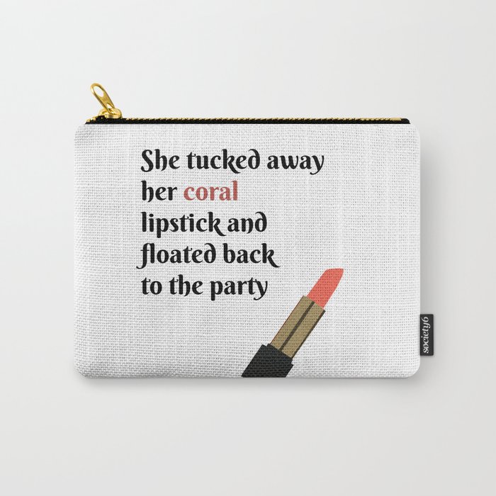 She tucked away her coral lipstick and floated back to the party Carry-All Pouch