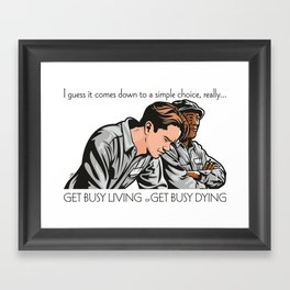 Get Busy Living Or Get Busy Dying Framed Art Print