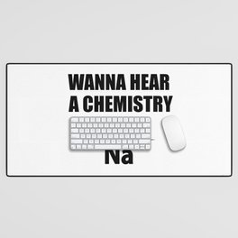 Wanna Hear A Chemistry Joke? Na - Funny Chemist Gift Desk Mat