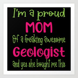 proud mom of freaking awesome Geologist - Geologist daughter Art Print