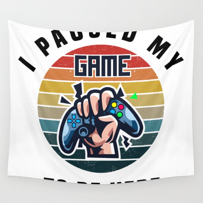 I pause my game to be here funny Gamer shirt Wall Tapestry