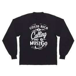 Costa Rica Is Calling And I Must Go Long Sleeve T-shirt