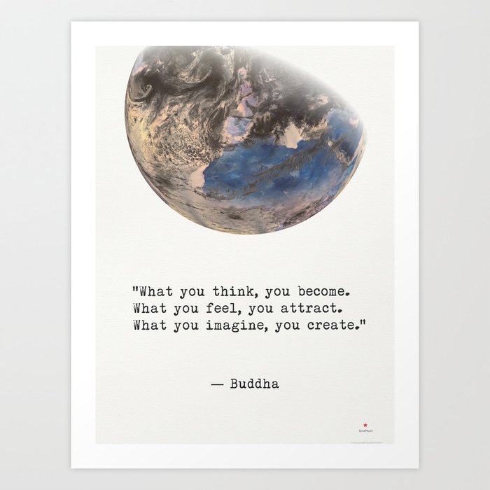 “What you think, you become. What you feel, you attract. What you imagine, you create.”  Buddha Art Print