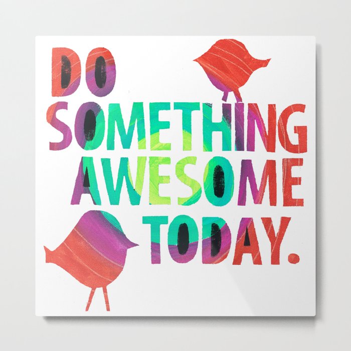 Do Something Awesome Today Too! Metal Print