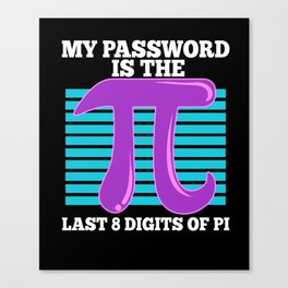 My Password Is The Last 8 Digits Of Pi Funny Math Nerd Canvas Print