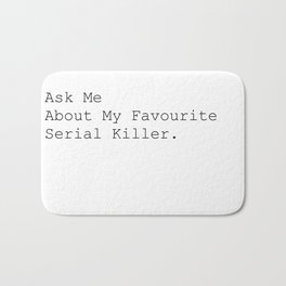 Ask Me About My Favourite Serial Killer. Bath Mat | Black And White, Pattern, Relatable, Netflix, Type, Quotes, Serialkillers, Graphicdesign, Quote, Truecrime 