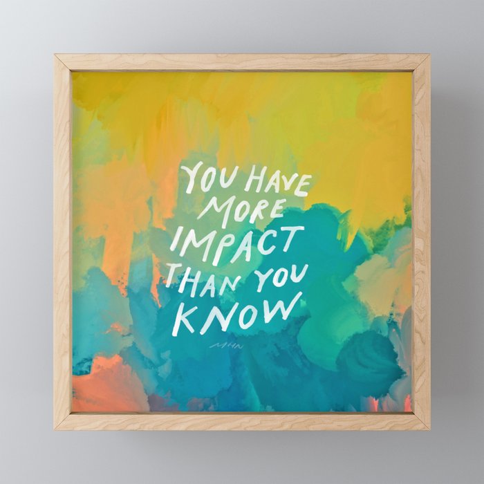 "You Have More Impact Than You Know." Framed Mini Art Print
