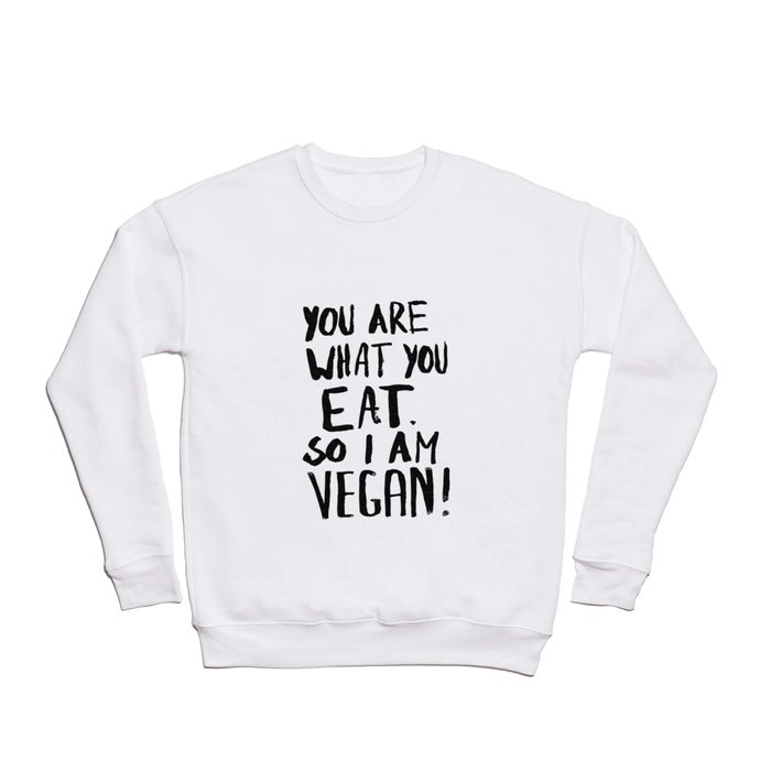 YOU ARE WHAT YOU EAT.  SO I AM VEGAN ! Crewneck Sweatshirt