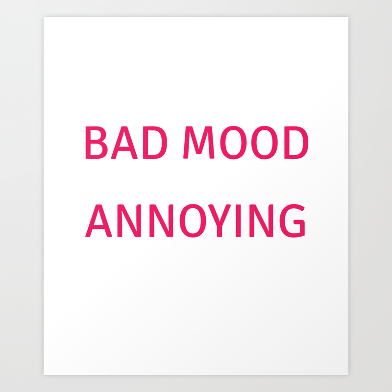 I Am Not in a Bad Mood, Everyone is Annoying Funny T-shirt Art Print by The  Wright Sales | Society6