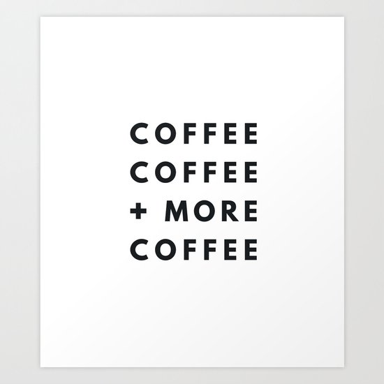 Coffee, Coffee, and More Coffee Art Print