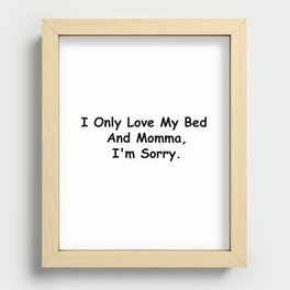 I Only Love My Bed And Momma I'm Sorry Funny Sayings Mom Gift Idea Recessed Framed Print