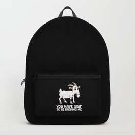 Funny Goat Lover You Have Goat To Be Kidding Me Backpack